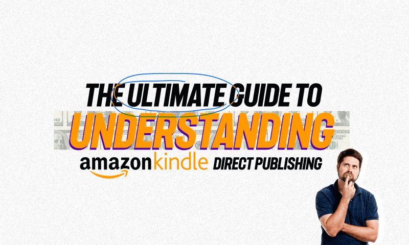 Amazon Kindle Direct Publishing: Ultimate Guide to Understanding The Platform