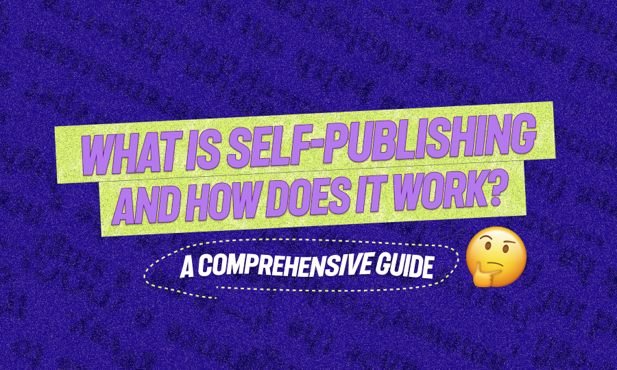 What Is Self-Publishing and How Does It Work? A Comprehensive Guide﻿